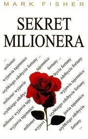 Sekret milionera. Milioner wyjawia tajemnice szybkiego zdobycia fortuny - Mark Fisher - Sekret Milionera.jpg